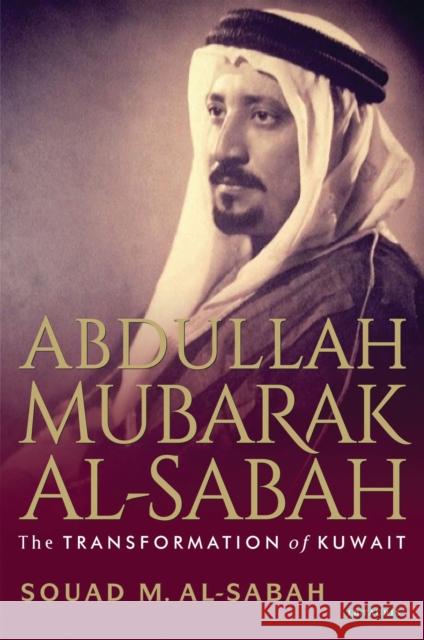 Abdullah Mubarak Al-Sabah: The Transformation of Kuwait Al-Sabah, Souad M. 9781780764337