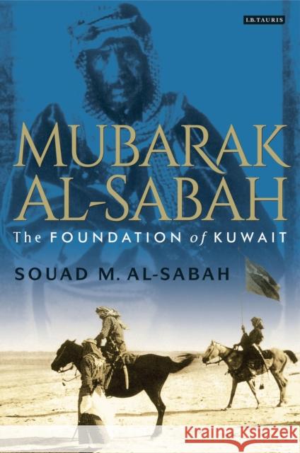 Mubarak Al-Sabah : The Foundation of Kuwait Souad Al-Sabah Laila Asser John King 9781780764542