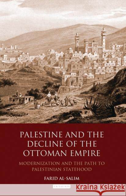 Palestine and the Decline of the Ottoman Empire: Modernization and the Path to Palestinian Statehood Al-Salim, Farid 9781780764566 0