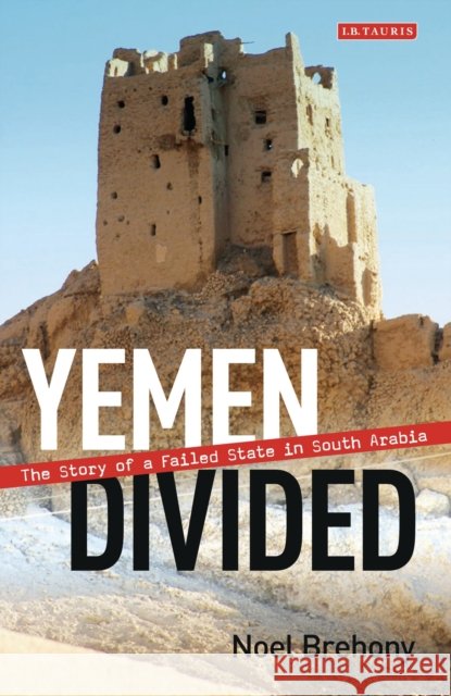 Yemen Divided : The Story of a Failed State in South Arabia Noel Brehony 9781780764917 0