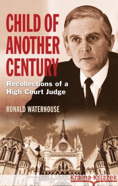Child of Another Century : Recollections of a High Court Judge Ronald Waterhouse 9781780764993