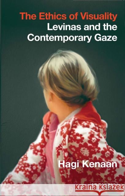 The Ethics of Visuality : Levinas and the Contemporary Gaze Hagi Kenaan 9781780765150