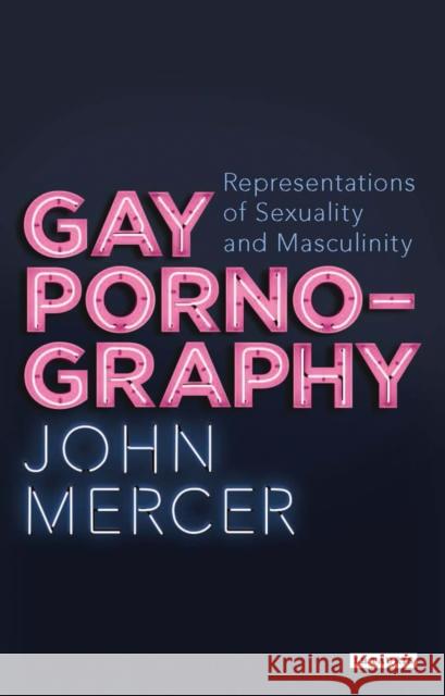 Gay Pornography: Representations of Sexuality and Masculinity Mercer, John 9781780765174 I. B. Tauris & Company
