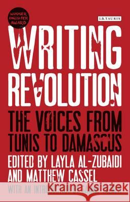 Writing Revolution : The Voices from Tunis to Damascus Matthew Cassel 9781780765402