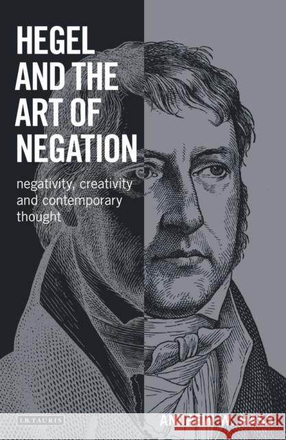 Hegel and the Art of Negation: Negativity, Creativity and Contemporary Thought Andrew W. Hass 9781780765570