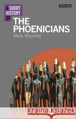 A Short History of the Phoenicians Glenn E. Markoe   9781780766171 I.B.Tauris