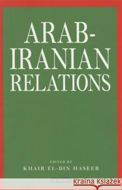 Arab-Iranian Relations Khair el Din Haseeb 9781780766478 0