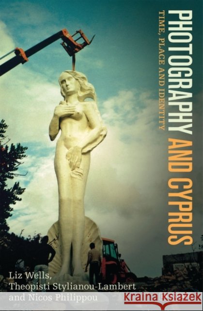 Photography and Cyprus : Time, Place and Identity Liz Wells 9781780766539 0
