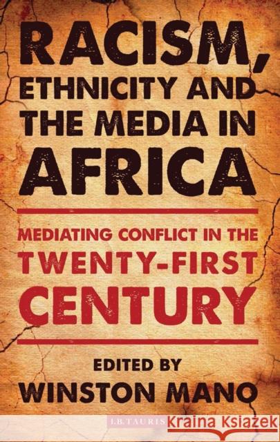 Racism, Ethnicity and the Media in Africa: Mediating Conflict in the Twenty-first Century Winston Mano 9781780767062 Bloomsbury Publishing PLC