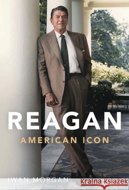 Reagan: American Icon Morgan, Iwan 9781780767475 I. B. Tauris & Company