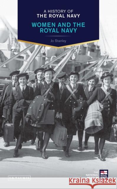 A History of the Royal Navy: Women and the Royal Navy Jo Stanley 9781780767567