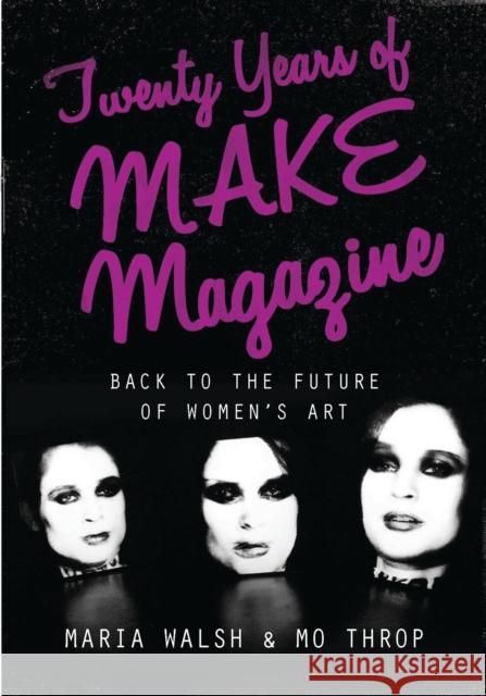 Twenty Years of MAKE Magazine : Back to the Future of Women's Art Walsh Maria and Thro                     Mo Throp 9781780767574