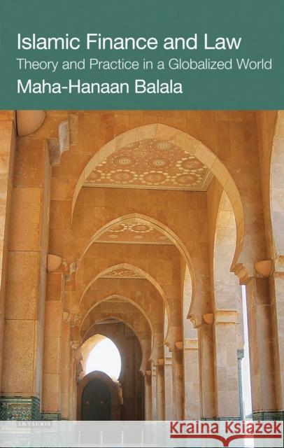 Islamic Finance and Law: Theory and Practice in a Globalized World Balala, Maha-Hanaan 9781780767673 I. B. Tauris & Company