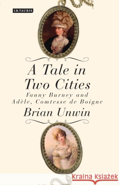 A Tale in Two Cities : Fanny Burney and Adele, Comtesse de Boigne Brian Unwin 9781780767840