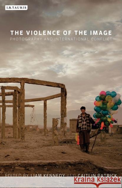 The Violence of the Image: Photography and International Conflict Kennedy, Liam 9781780767895