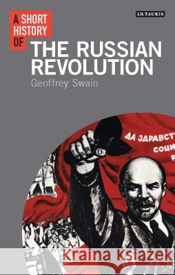 A Short History of the Russian Revolution Geoffrey Swain 9781780767932 I. B. Tauris & Company