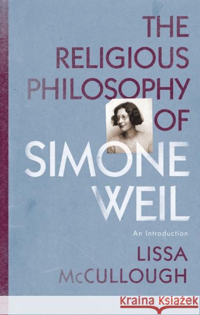 The Religious Philosophy of Simone Weil: An Introduction McCullough, Lissa 9781780767956 I. B. Tauris & Company
