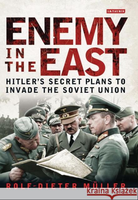 Enemy in the East: Hitler's Secret Plans to Invade the Soviet Union Müller, Rolf-Dieter 9781780768298 I B TAURIS