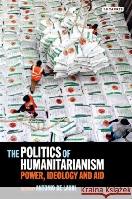 The Politics of Humanitarianism: Power, Ideology and Aid Lauri, Antonio de 9781780768304 I.B.Tauris