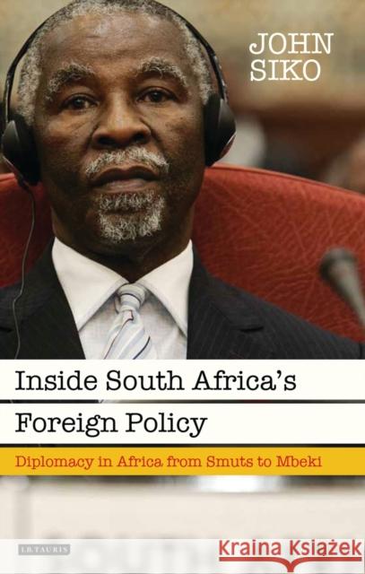 Inside South Africa's Foreign Policy: Diplomacy in Africa from Smuts to Mbeki Siko, John 9781780768311 I B TAURIS