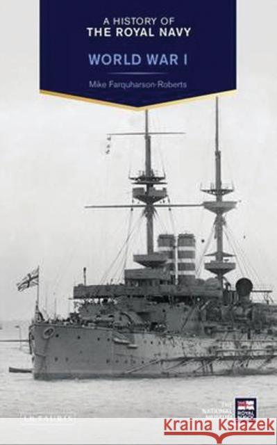 A History of the Royal Navy: World War I Mike Farquharson Roberts 9781780768380