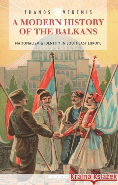 A Modern History of the Balkans : Nationalism and Identity in Southeast Europe Thanos Veremis   9781780768465 I.B.Tauris