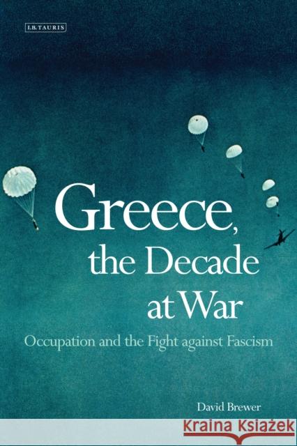 Greece, the Decade of War: Occupation, Resistance and Civil War Brewer, David 9781780768540