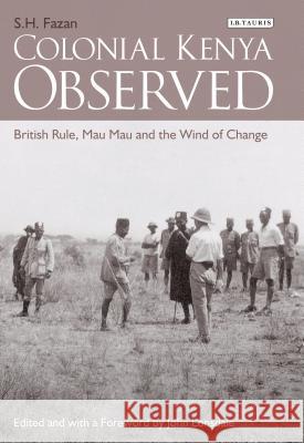 Colonial Kenya Observed: British Rule, Mau Mau and the Wind of Change S. H. Fazan 9781780768656 Bloomsbury Publishing PLC