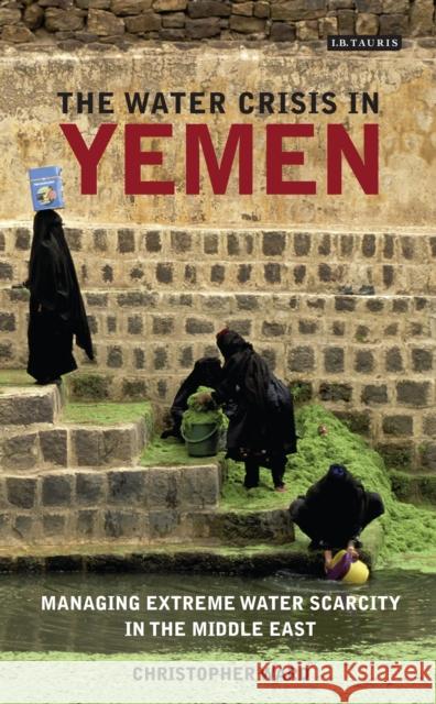 The Water Crisis in Yemen: Managing Extreme Water Scarcity in the Middle East Ward, Christopher 9781780769202 I. B. Tauris & Company