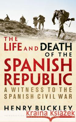 The Life and Death of the Spanish Republic: A Witness to the Spanish Civil War Henry Buckley Paul Preston 9781780769318 I. B. Tauris & Company