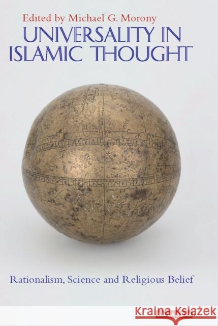 Universality in Islamic Thought: Rationalism, Science and Religious Belief Morony, Professor Michael G. 9781780769431 I. B. Tauris & Company