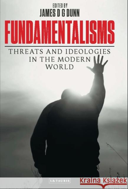 Fundamentalisms : Threats and Ideologies in the Modern World James D. G. Dunn James D. G. Dunn 9781780769509 I. B. Tauris & Company