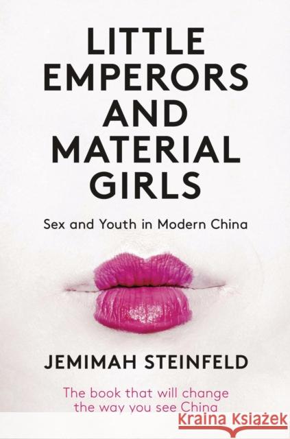 Little Emperors and Material Girls: Sex and Youth in Modern China Steinfeld, Jemimah 9781780769844 I B TAURIS