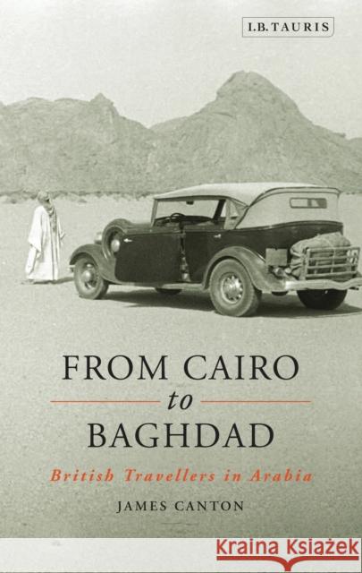 From Cairo to Baghdad: British Travellers in Arabia Canton, James 9781780769875