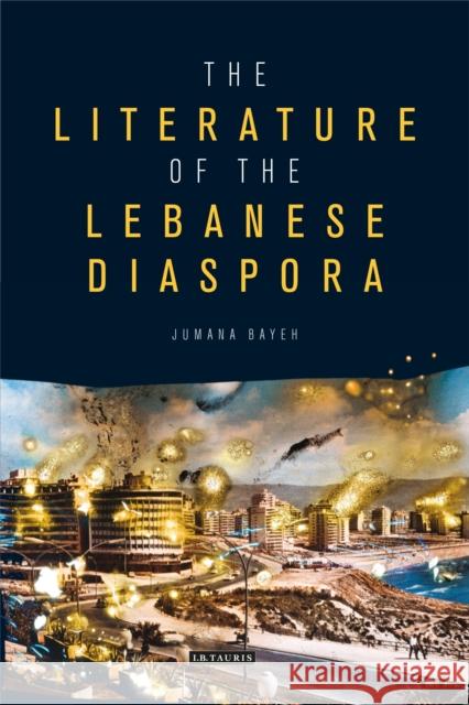 The Literature of the Lebanese Diaspora: Representations of Place and Transnational Identity Bayeh, Jumana 9781780769981