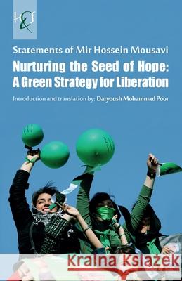 Nurturing the Seed of Hope: A Green Strategy for Liberation: Statements of Mir Hossein Mousavi Mir Hossein Mousavi Daryoush Mohamma Daryoush Mohamma 9781780831886 H&s Media