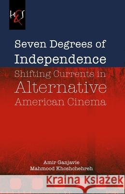 Seven Degrees of Independence: Shifting Currents in Alternative American Cinema Amir Ganjavie Mahmood Khoshchehreh 9781780835235