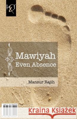 Mawiyah Even Absence: Mawiyah Hatta Al-Gheeyab Mansur Rajih 9781780835402 H&s Media