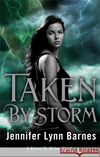 Raised by Wolves: Taken by Storm: Book 3 Jennifer Lynn Barnes 9781780872407