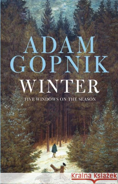 Winter: Five Windows on the Season Adam Gopnik 9781780874470