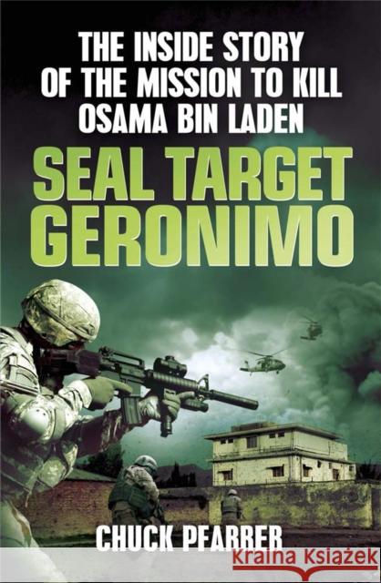 SEAL Target Geronimo: The Inside Story of the Mission to Kill Osama Bin Laden Chuck Pfarrer 9781780874647 0