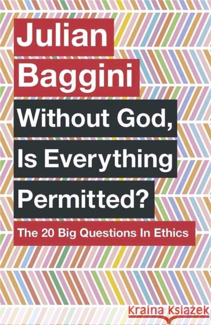 Without God, Is Everything Permitted?: The 20 Big Questions in Ethics Julian Baggini 9781780875972