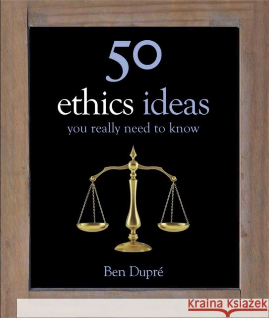 50 Ethics Ideas You Really Need to Know Ben Dupre 9781780878270