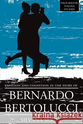 Emotion and Cognition in the Films of Bernardo Bertolluci Silvana, Serra 9781780885094 Troubador Publishing