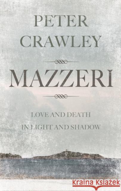 Mazzeri: Love and Death in Light and Shadow. A novel of Corsica Peter Crawley 9781780885384