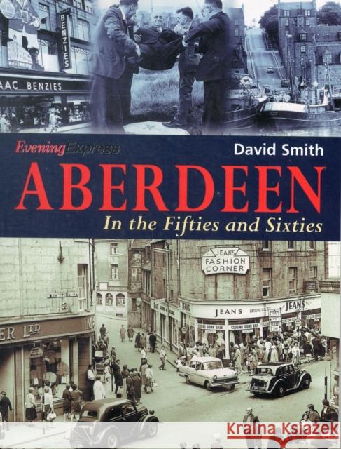 Aberdeen in the Fifties and Sixties David Smith 9781780911144 DB Publishing