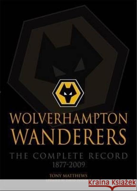 Wolverhampton Wanderers: The Complete Record 1877-2009 Tony Matthews 9781780911342