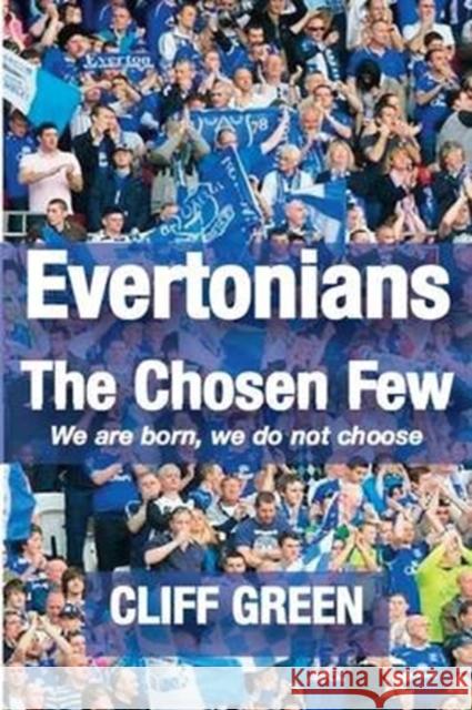 Evertonians, the Chosen Few. We are Born, We Do Not Choose. Cliff Green 9781780912318 DB Publishing