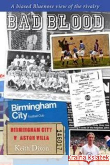 Bad Blood - Birmingham City v Aston Villa - a Biased Bluenose View of the Rivalry. Keith Dixon 9781780912356