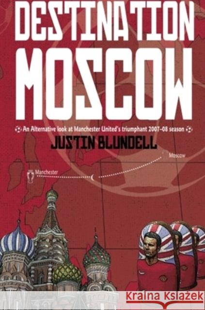 Destination Moscow: An Alternative Look at Manchester United's Season Justin Blundell 9781780912387 DB Publishing